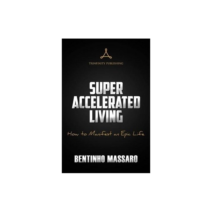 Super Accelerated Living: How to Manifest an Epic Life